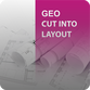 Geo Cut into Layout Geo Cut into Layout